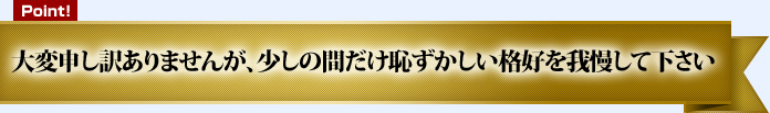 恥ずかしい格好を我慢して下さい