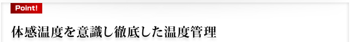 体感温度を意識し徹底した温度管理