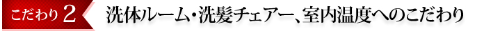 洗体ルーム・洗髪チェアー、室内温度へのこだわり